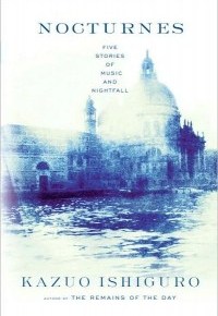 A Review of Kazuo Ishguro’s “Nocturnes”