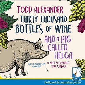 The Romanticisation of Bush Life: a review of Todd Alexander’s “Thirty Thousand Bottles of Wine and Pig Called&nbsp;Helga”