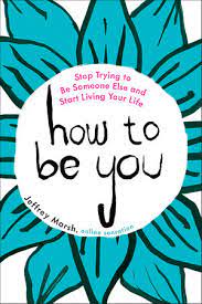 Five Life Lessons from Jeffrey Marsh’s “How To Be&nbsp;You”